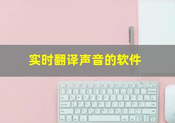 实时翻译声音的软件