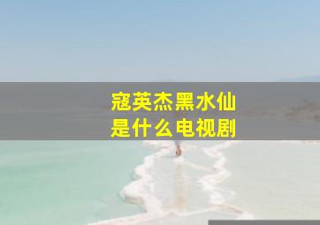 寇英杰黑水仙是什么电视剧