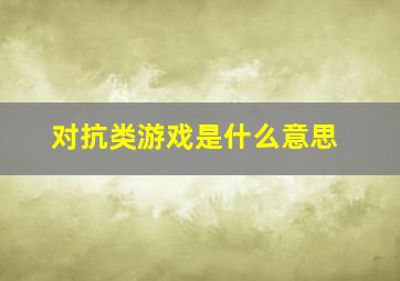 对抗类游戏是什么意思