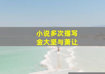 小说多次描写金大坚与萧让