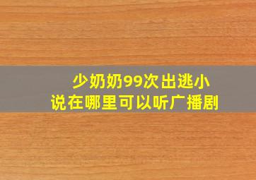 少奶奶99次出逃小说在哪里可以听广播剧