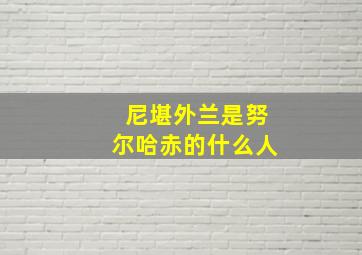 尼堪外兰是努尔哈赤的什么人