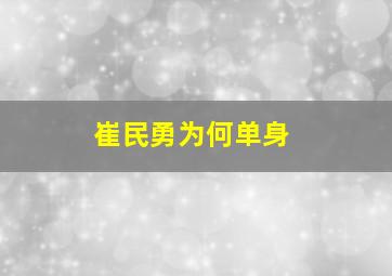 崔民勇为何单身