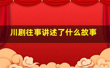 川剧往事讲述了什么故事