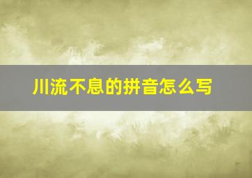 川流不息的拼音怎么写