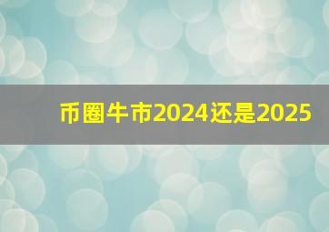 币圈牛市2024还是2025