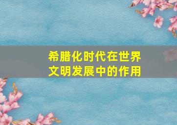 希腊化时代在世界文明发展中的作用