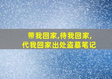 带我回家,待我回家,代我回家出处盗墓笔记