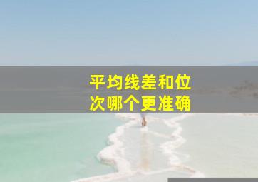 平均线差和位次哪个更准确