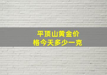 平顶山黄金价格今天多少一克