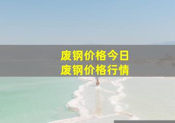 废钢价格今日废钢价格行情