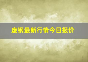 废钢最新行情今日报价