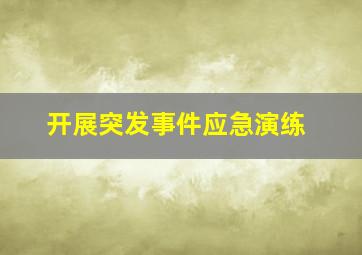 开展突发事件应急演练