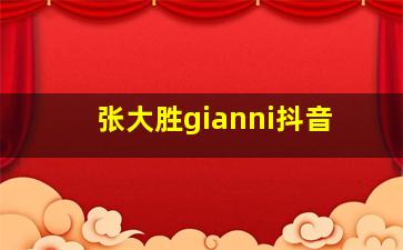 张大胜gianni抖音