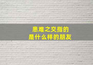 患难之交指的是什么样的朋友