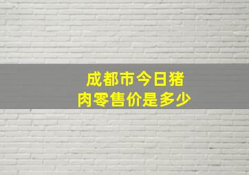 成都市今日猪肉零售价是多少