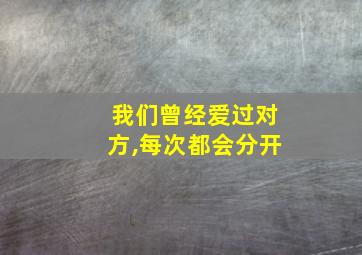 我们曾经爱过对方,每次都会分开