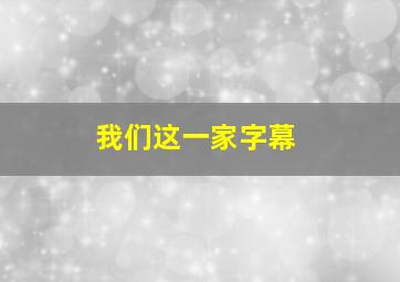 我们这一家字幕