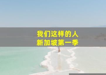 我们这样的人新加坡第一季