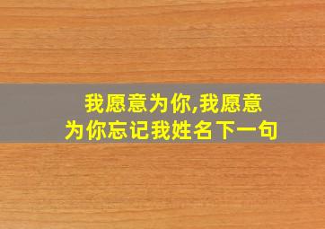 我愿意为你,我愿意为你忘记我姓名下一句