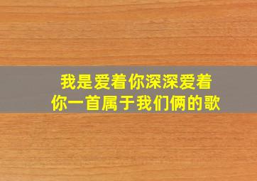 我是爱着你深深爱着你一首属于我们俩的歌