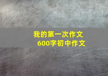 我的第一次作文600字初中作文