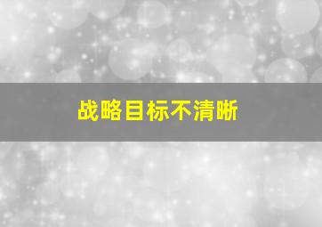 战略目标不清晰