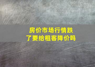 房价市场行情跌了要给租客降价吗