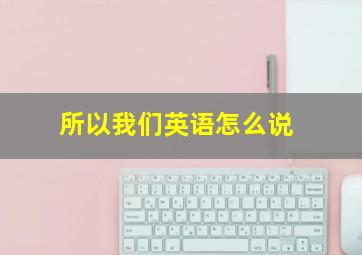 所以我们英语怎么说