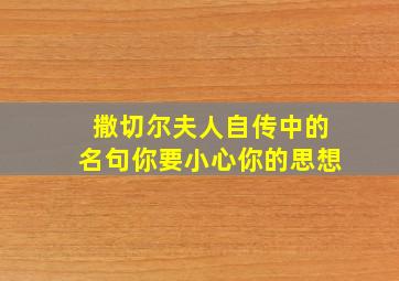 撒切尔夫人自传中的名句你要小心你的思想