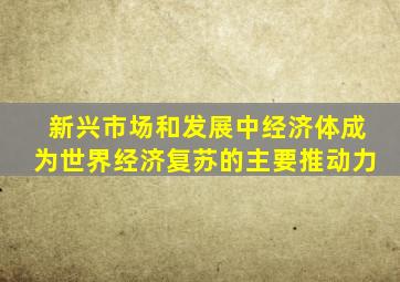 新兴市场和发展中经济体成为世界经济复苏的主要推动力