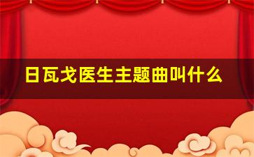 日瓦戈医生主题曲叫什么