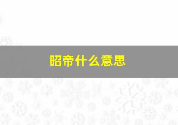 昭帝什么意思