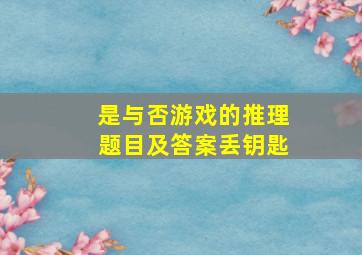 是与否游戏的推理题目及答案丢钥匙