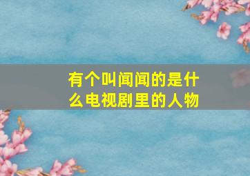 有个叫闻闻的是什么电视剧里的人物