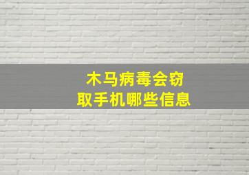 木马病毒会窃取手机哪些信息