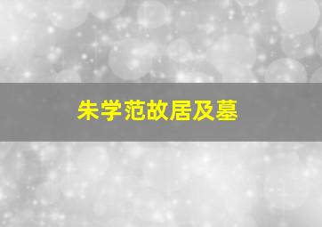 朱学范故居及墓