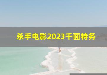 杀手电影2023千面特务