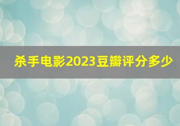 杀手电影2023豆瓣评分多少