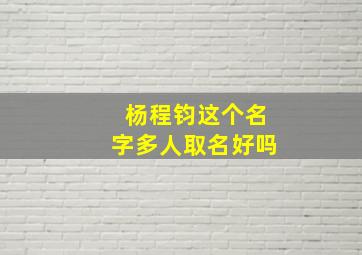 杨程钧这个名字多人取名好吗