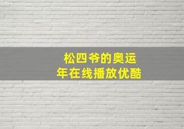 松四爷的奥运年在线播放优酷