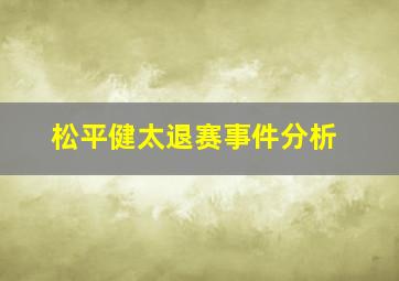 松平健太退赛事件分析