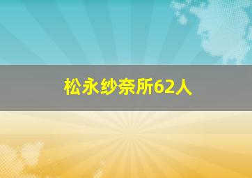 松永纱奈所62人