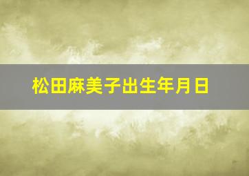 松田麻美子出生年月日