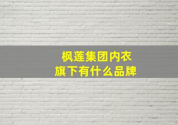 枫莲集团内衣旗下有什么品牌