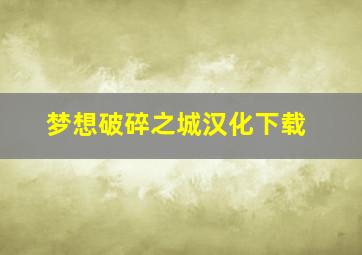 梦想破碎之城汉化下载