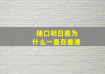 樋口明日嘉为什么一直在香港