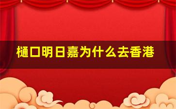 樋口明日嘉为什么去香港