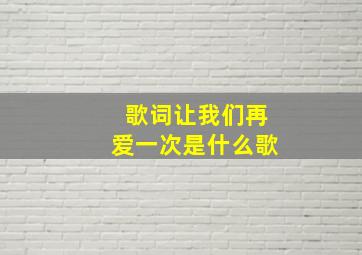 歌词让我们再爱一次是什么歌