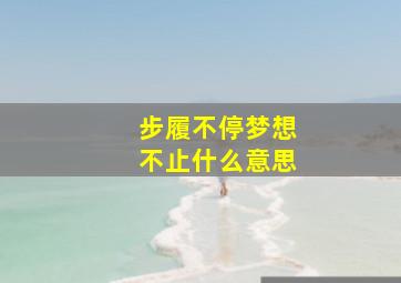 步履不停梦想不止什么意思